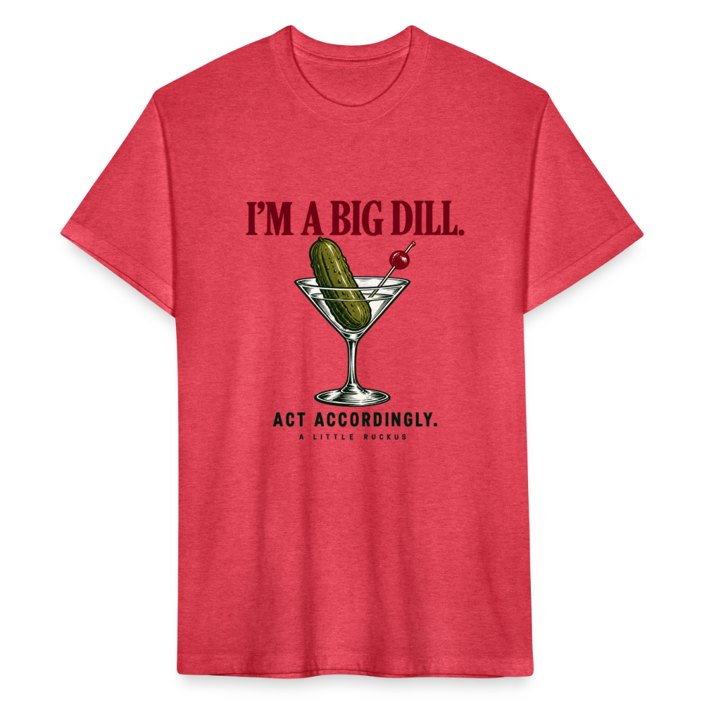 I'M A BIG DILL. ACT ACCORDINGLY. - heather red