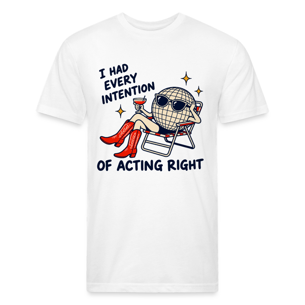 I HAD EVERY INTENTION OF ACTING RIGHT. - white