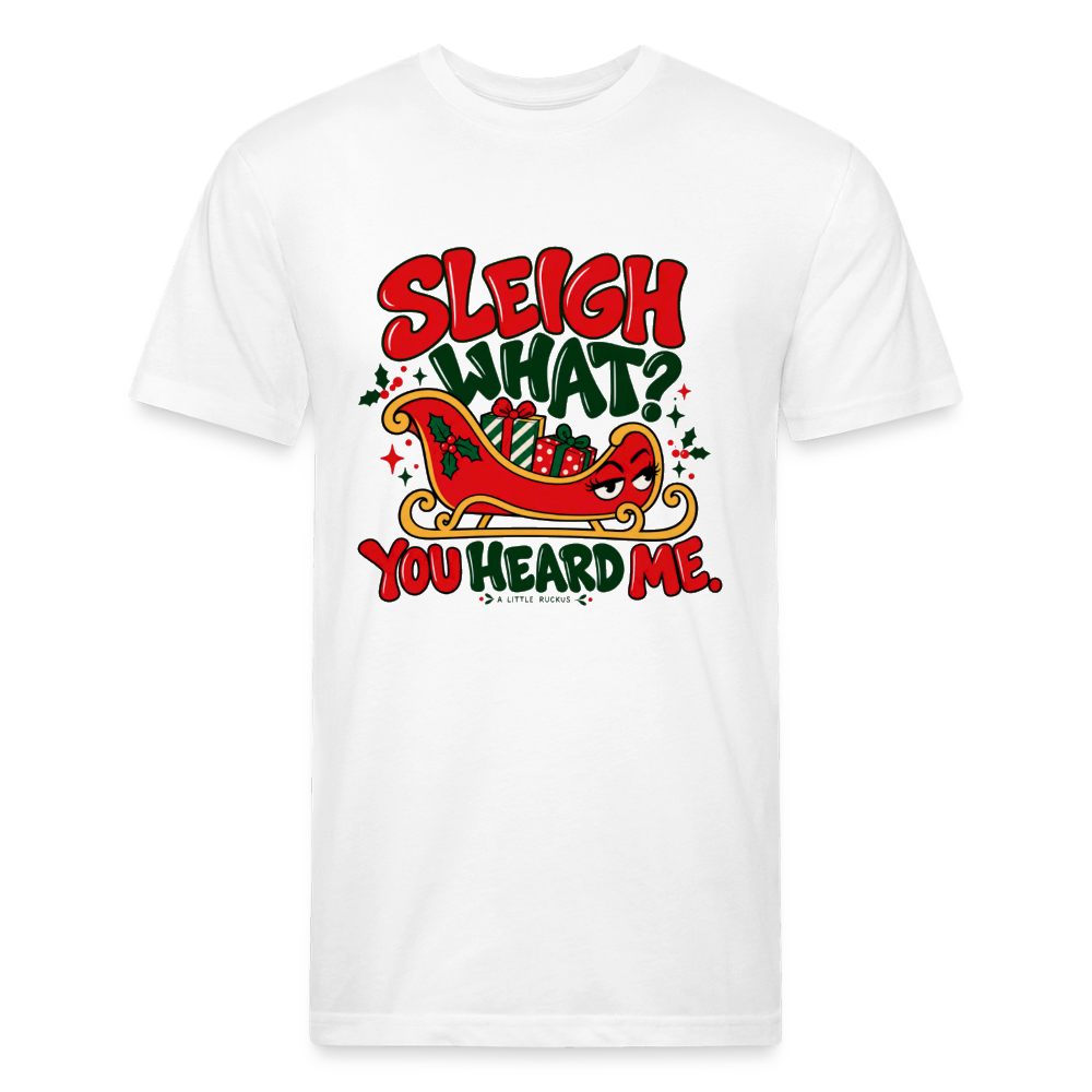 SLEIGH WHAT/ YOU HEARD ME. - white
