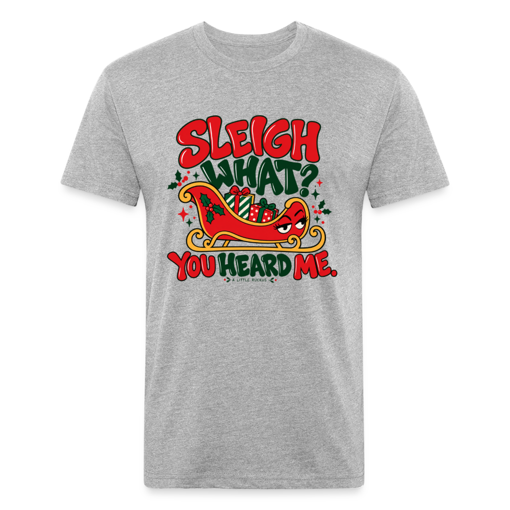 SLEIGH WHAT/ YOU HEARD ME. - heather gray